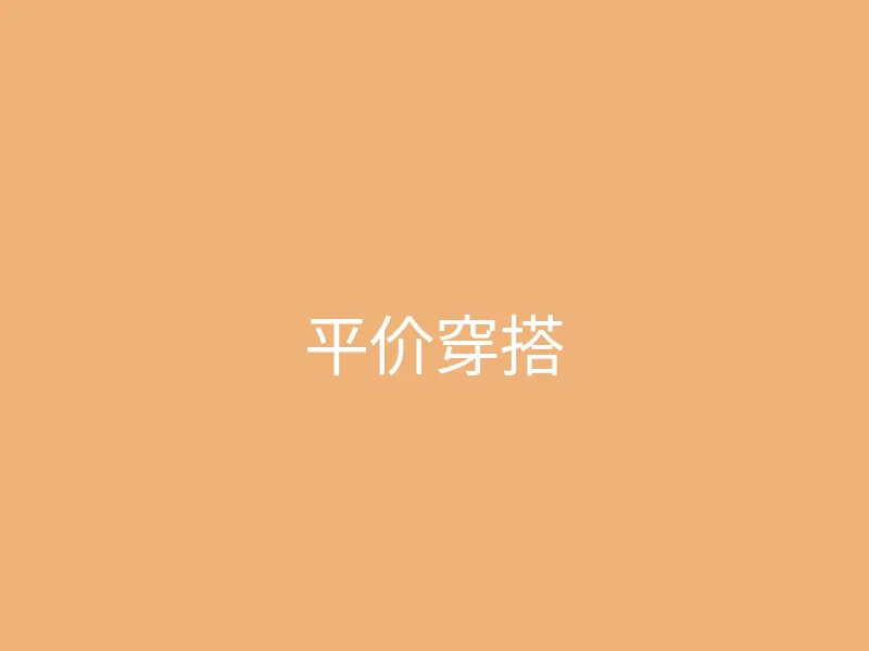 糖心视频 今日推荐 - 学生党的平价穿搭分享